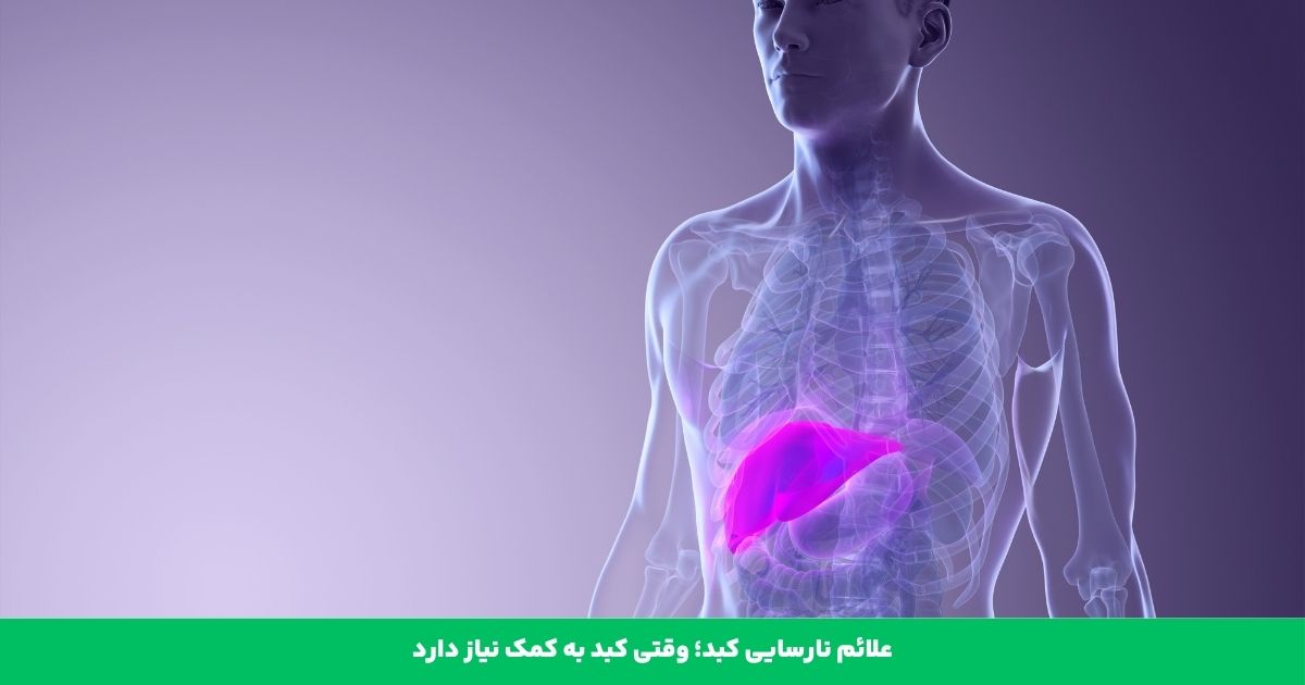 علائم نارسایی کبد؛ وقتی کبد به کمک نیاز دارد