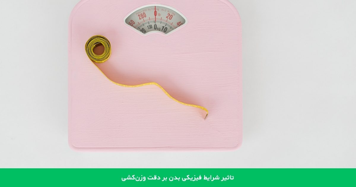 تاثیر شرایط فیزیکی بدن بر دقت وزن‌کشی