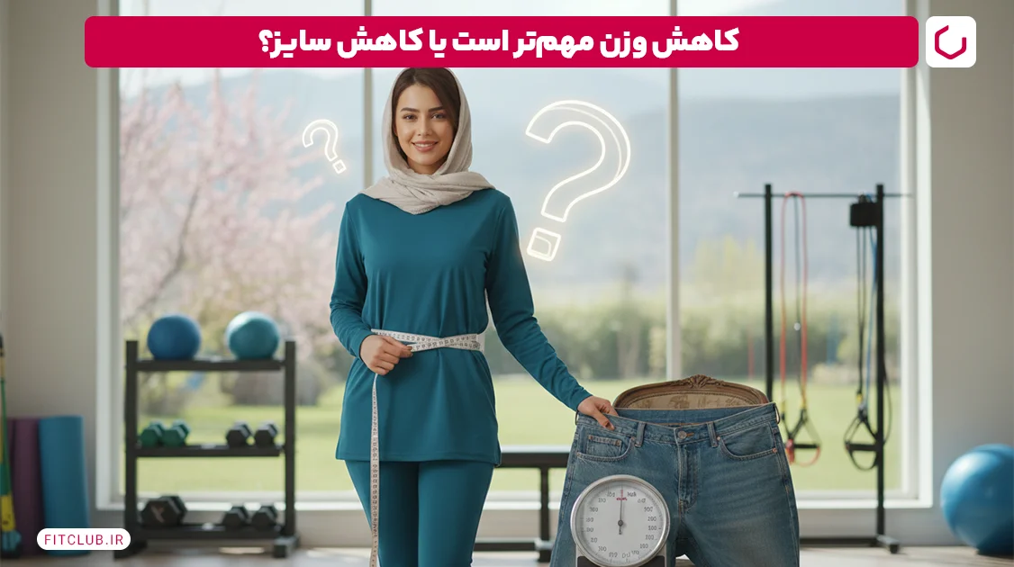 کاهش وزن مهم‌تر است یا کاهش سایز؟ | فیت کلاب