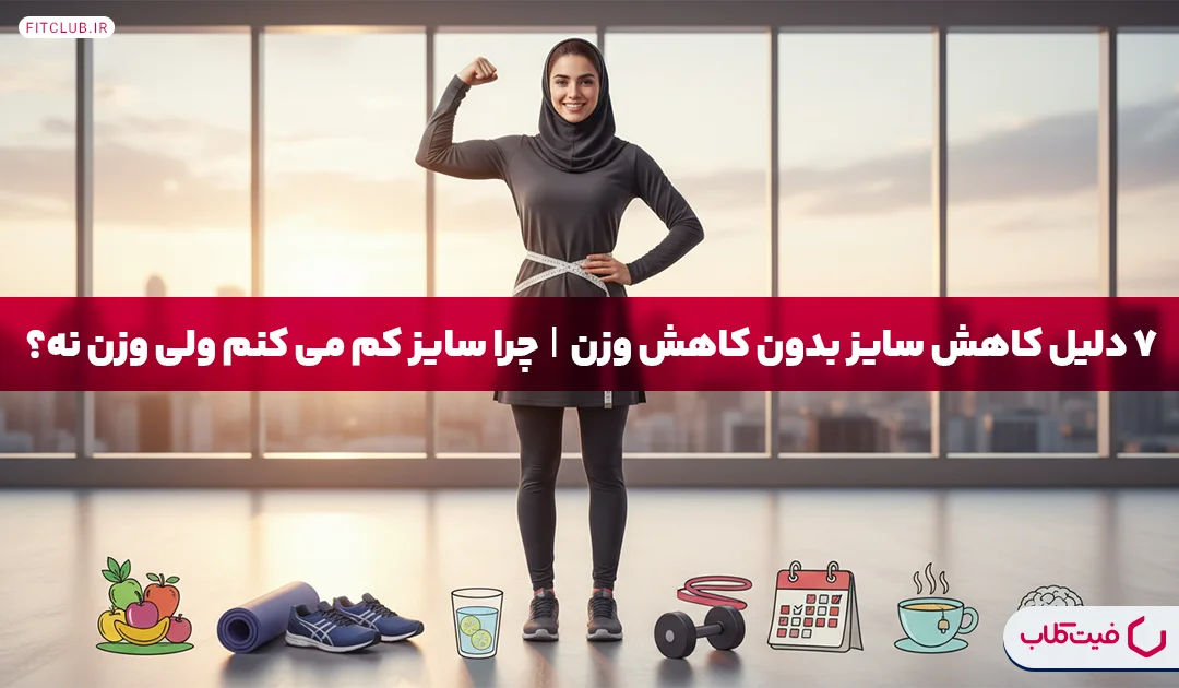 7 دلیل کاهش سایز بدون کاهش وزن| چرا سایز کم می‌ کنم ولی وزن نه؟ | فیت کلاب